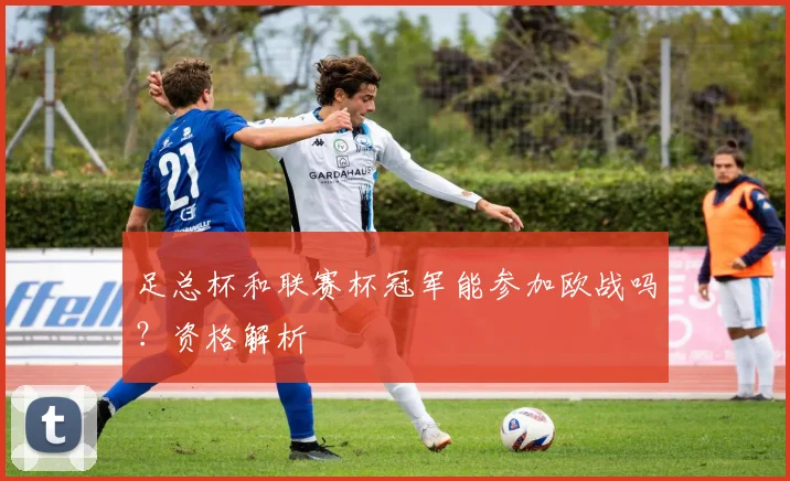 足总杯和联赛杯冠军能参加欧战吗?资格解析