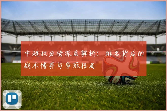 中超积分榜深度解析：排名背后的战术博弈与争冠格局