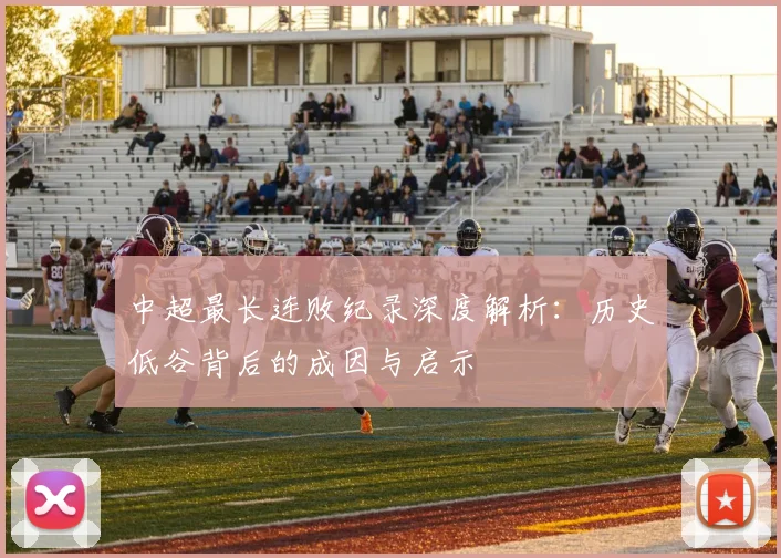 中超最长连败纪录深度解析:历史低谷背后的成因与启示