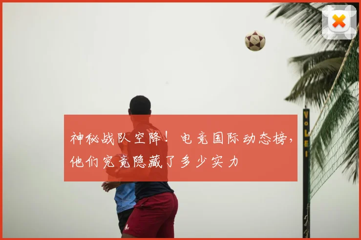 神秘战队空降!电竞国际动态榜,他们究竟隐藏了多少实力